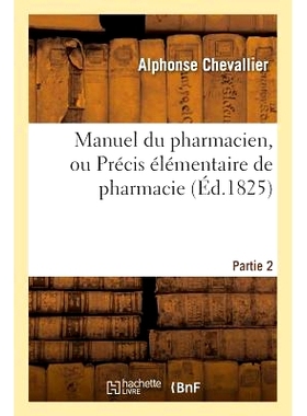 预订 Manuel Du Pharmacien, Ou Précis Élémentaire de Pharmacie. Partie 2 药剂师手册，或药剂学基本概要。第2部分: 978201