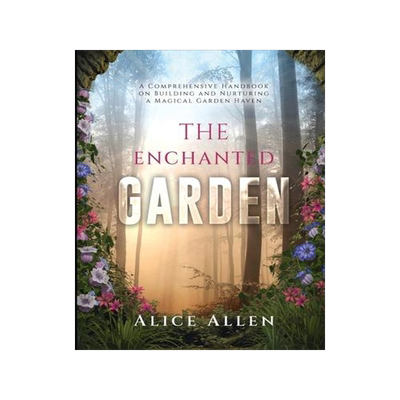 [预订]The Enchanted Garden: A Comprehensive Handbook on Building and Nurturing a Magical Garden Haven 9781803621272