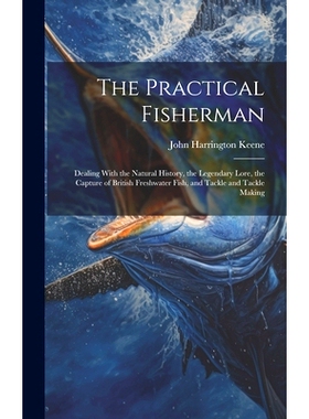 预订 The Practical Fisherman: Dealing With the Natural History, the Legendary Lore, the Capture of British Freshwater Fi