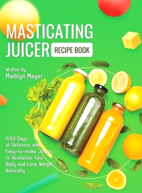 预订 Masticating Juicer Recipe Book: 1500 Days of Delicious and Easy-to-make Juices to Revitalize Your Body and Lose Wei