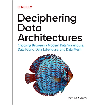 预订 Deciphering Data Architectures: Choosing Between a Modern Data Warehouse, Data Fabric, Data Lakehouse, and Data Mes