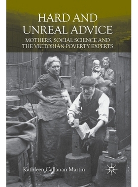 预订 Hard and Unreal Advice: Mothers, Social Science and the Victorian Poverty Experts: 9781349300099