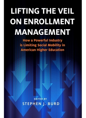 预订 Lifting the Veil on Enrollment Management: How a Powerful Industry Is Limiting Social Mobility in American Higher E