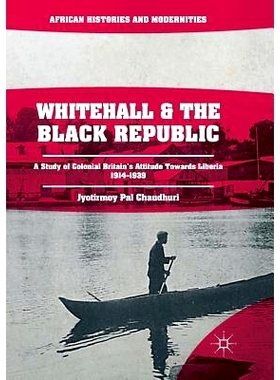 预订 Whitehall and the Black Republic: A Study of Colonial Britain’s Attitude Towards Liberia, 1914-1939: 9783030099619