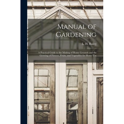 预订 Manual of Gardening; a Practical Guide to the Making of Home Grounds and the Growing of Flowers, Fruits, and Vegeta