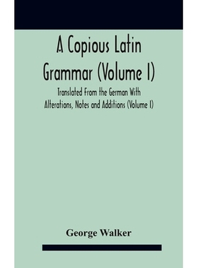 预订 A Copious Latin Grammar (Volume I) Translated From The German With Alterations, Notes And Additions (Volume I): 978