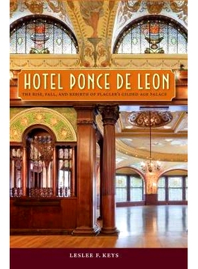 预订 Hotel Ponce de Leon: The Rise, Fall, and Rebirth of Flagler’s Gilded Age Palace 庞塞 德 莱昂酒店：弗拉格勒镀金时代