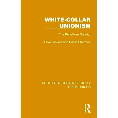 预订 White-Collar Unionism: The Rebellious Salariat 白领工会主义:叛逆的工薪*: 9781032393711