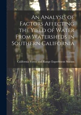 [预订]An Analysis of Factors Affecting the Yield of Water From Watersheds in Southern California; 1930 9781014692931