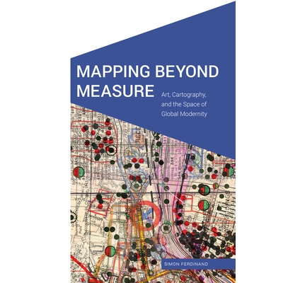 预订 Mapping Beyond Measure: Art, Cartography, and the Space of Global Modernity *测量的映射：艺术，制图学和全球现代性空