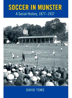预订 Soccer in Munster: A Social History, 1877-1937: 9781782051268