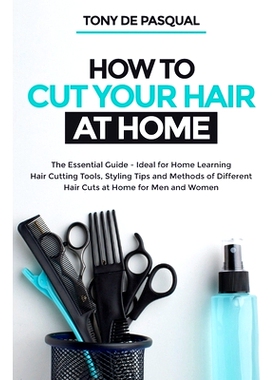 预订 How to Cut Your Hair at Home: The Essential Guide - Ideal for Home Learning (Hair Cutting Tools, Styling Tips and M