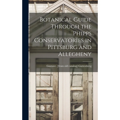 预订 Botanical Guide Through the Phipps Conservatories in Pittsburg and Allegheny 9781017204094