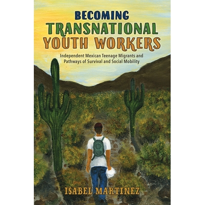 预订 Becoming Transnational Youth Workers: Independent Mexican Teenage Migrants and Pathways of Survival and Social Mobi