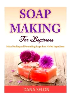 预订 Soap Making For Beginners: Make Healing and Nourishing Soaps from Herbal Ingredients: 9781499314991