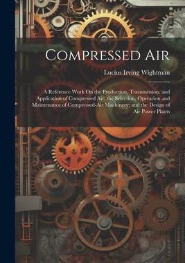 [预订]Compressed Air: A Reference Work On the Production, Transmission, and Application of Compressed Air; 9781021670120