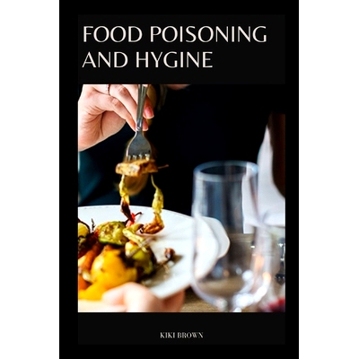 预订 Food Poisoning and Hygine: The Essential Practical Guide To Safe Cooking, Eating And Food Handling: 9798873496662