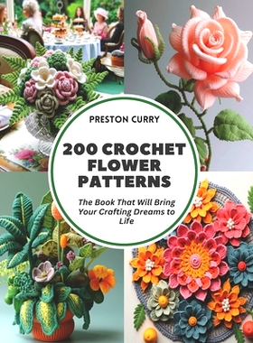 预订 200 Crochet Flower Patterns: The Book That Will Bring Your Crafting Dreams to Life: 9798321818268