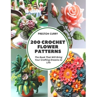 预订 200 Crochet Flower Patterns: The Book That Will Bring Your Crafting Dreams to Life: 9798321818268