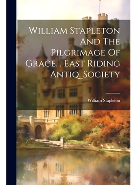 预订 William Stapleton And The Pilgrimage Of Grace., East Riding Antiq. Society: 9781021194794