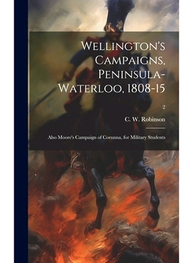 预订 Wellington’s Campaigns, Peninsula-Waterloo, 1808-15; Also Moore’s Campaign of Corunna, for Military Students; 2: