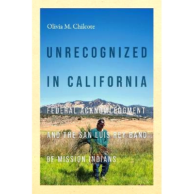 预订 Unrecognized in California: Federal Acknowledgment and the San Luis Rey Band of Mission Indians: Federal Acknowledg