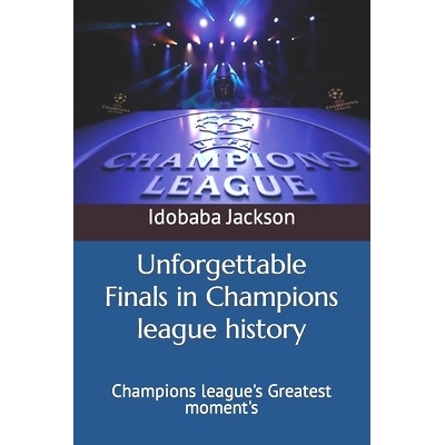 预订 Unforgettable Finals in Champions league history: Champions league’s Greatest moment’s: 9798852214171