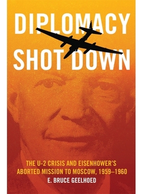 预订 Diplomacy Shot Down: The U-2 Crisis and Eisenhower’s Aborted Mission to Moscow, 1959-1960 外交被击落：U-2危机和艾