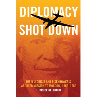 预订 Diplomacy Shot Down: The U-2 Crisis and Eisenhower’s Aborted Mission to Moscow, 1959-1960 外交被击落:U-2危机和艾