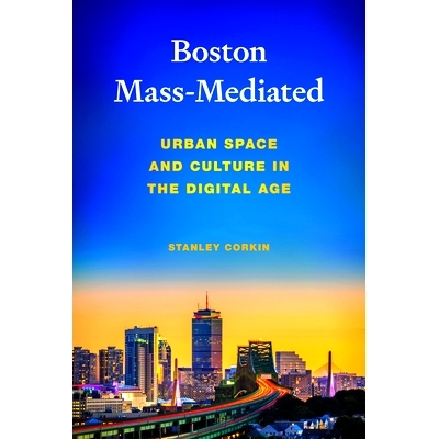 预订 Boston Mass-Mediated: Urban Space and Culture in the Digital Age 波士顿大众传媒：数字时代的城市空间与文化: 97816253