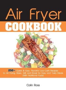 [预订]Air Fryer Cookbook: 250+ Quick & Easy, Flavorful Low-Carb Recipes to Air Frying, Bake, Grill and Roa 9781802781533