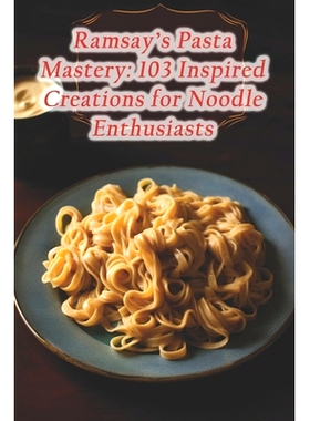 预订 Ramsay’s Pasta Mastery: 103 Inspired Creations for Noodle Enthusiasts: 9798871823583