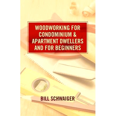 预订 Wood Working for Condominium and Apartment Dwellers and for Beginners: 9781461027775