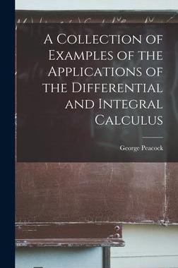 [预订]A Collection of Examples of the Applications of the Differential and Integral Calculus 9781018359809