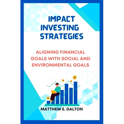 预订 Impact investing strategies: Aligning Financial Goals with Social and Environmental Goals: 9798392732661