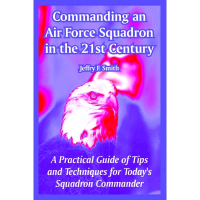 预订 Commanding an Air Force Squadron in the 21st Century: A Practical Guide of Tips and Techniques for Today’s Squadro
