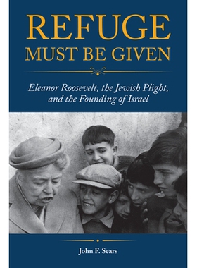 预订 Refuge Must Be Given: Eleanor Roosevelt, the Jewish Plight, and the Founding of Israel 必须给予庇护：埃莉诺 罗斯福