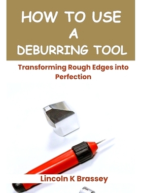 预订 How to Use a Deburring Tool: Transforming Rough Edges into Perfection: 9798327767959