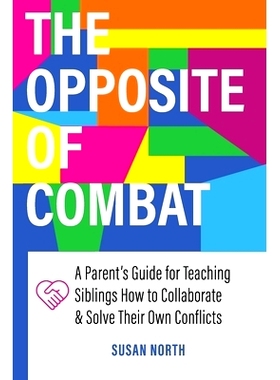 预订 The Opposite of COMBAT: A Parents’ Guide for Teaching Siblings How to Collaborate and Solve Their Own Conflicts: 9