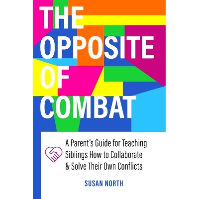 预订 The Opposite of COMBAT: A Parents’ Guide for Teaching Siblings How to Collaborate and Solve Their Own Conflicts: 9
