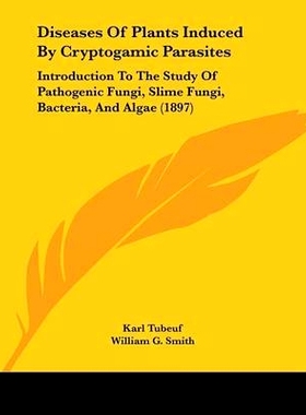 预订 Diseases of Plants Induced by Cryptogamic Parasites: Introduction to the Study of Pathogenic Fungi, Slime Fungi, Ba
