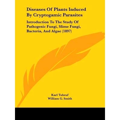预订 Diseases of Plants Induced by Cryptogamic Parasites: Introduction to the Study of Pathogenic Fungi, Slime Fungi, Ba