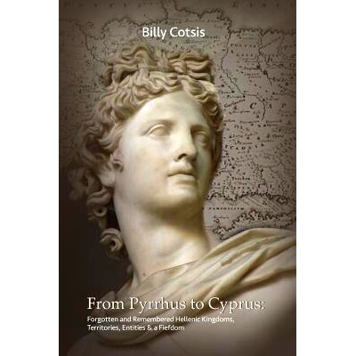 预订 From Pyrrhus to Cyprus Forgotten and Remembered Hellenic Kingdoms, Territories, Entities & a Fiefdom: 9781541181281
