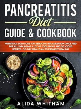 预订 Pancreatitis Diet Guide & Cookbook: Nutritious Solutions for Reducing Inflammation Once and For All! Indulging a Lo