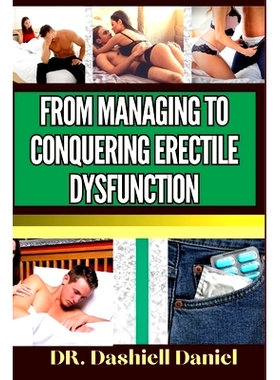 预订 From Managing to Conquering Erectile Dysfunction: Expert Guide To Understanding the Causes, Recognizing Symptoms, a