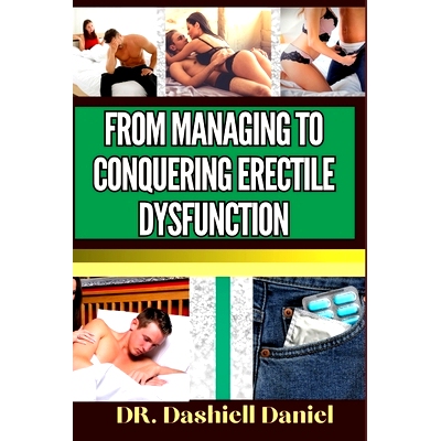 预订 From Managing to Conquering Erectile Dysfunction: Expert Guide To Understanding the Causes, Recognizing Symptoms, a