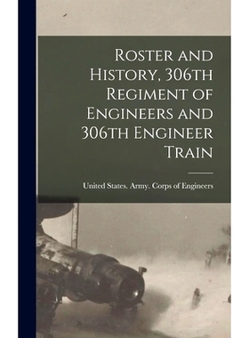 预订 Roster and History, 306th Regiment of Engineers and 306th Engineer Train: 9781018734361
