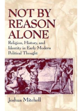 预订 Not by Reason Alone: Religion, History, and Identity in Early Modern Political Thought 心灵之镜:近代早期政治思想中