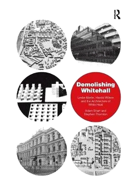 预订 Demolishing Whitehall: Leslie Martin, Harold Wilson and the Architecture of White Heat: 9781138277175