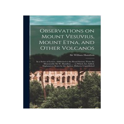 [预订]Observations on Mount Vesuvius, Mount Etna, and Other Volcanos: In a Series of Letters, Addressed to 9781016235938
